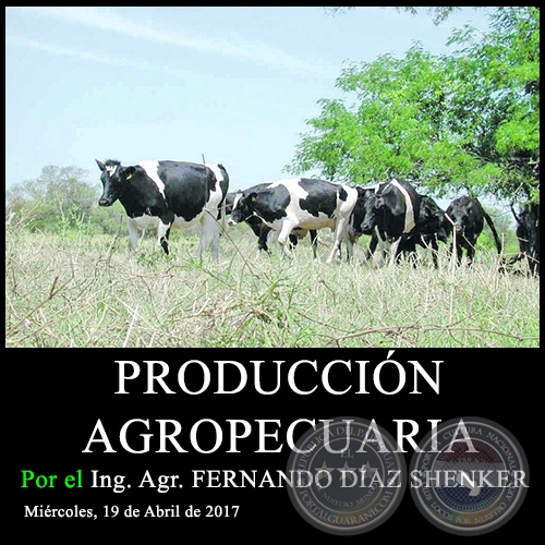 PRODUCCIÓN AGROPECUARIA - Ing. Agr. FERNANDO DÍAZ SHENKER - Miércoles, 19 de Abril de 2017